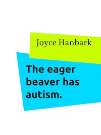 The eager beaver has autism. - Joyce Hanbark - E-Book