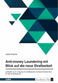 Anti-money Laundering mit Blick auf die neue Strafbarkeit des § 261 StGB. Leitfaden zum Umgang mit Geldwäsche-Verdachtsmomenten für die Anwaltspraxis - Julia Fuchs - E-Book