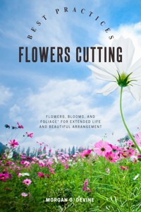 Flowers-Cutting Best Practices:: - Morgan O. Devine - E-Book