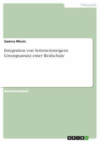 Integration von Seiteneinsteigern. Lösungsansatz einer Realschule - Samra Mesic - E-Book