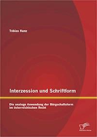Interzession und Schriftform: Die analoge Anwendung der Bürgschaftsform im österreichischen Recht - Tobias Kunz - E-Book