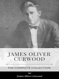 James Oliver Curwood – The Complete Collection - James Oliver Curwood - E-Book