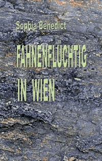 Fahnenflüchtig in Wien - Sophia Benedict - E-Book