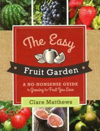 The Easy Fruit Garden - Clare Matthews - E-Book