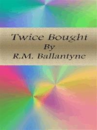 Twice Bought  - R. M. Ballantyne - E-Book
