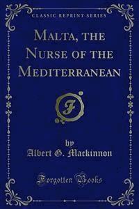 Malta, the Nurse of the Mediterranean - Albert G. Mackinnon - E-Book
