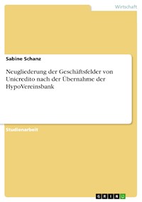 Neugliederung der Geschäftsfelder von Unicredito nach der Übernahme der HypoVereinsbank - Sabine Schanz - E-Book