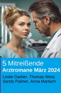 5 Mitreißende Arztromane März 2024 - Leslie Garber - kostenlos E-Book