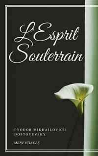 L'Esprit Souterrain L'Esprit Souterrain - Fyodor Mikhailovich Dostoyevsky - E-Book