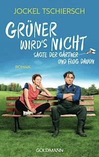 Grüner wird's nicht, sagte der Gärtner und flog davon - Jockel Tschiersch - E-Book