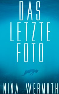 Das letzte Foto - Nina Wermuth - E-Book