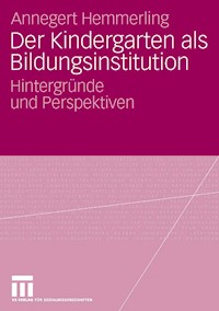 Der Kindergarten als Bildungsinstitution - Annegret Hemmerling - E-Book