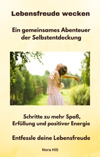 Lebensfreude wecken -  Ein gemeinsames Abenteuer der Selbstentdeckung - Nora Hill - E-Book