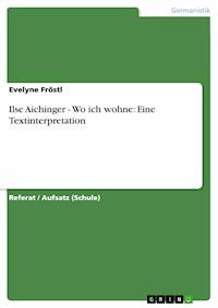 Ilse Aichinger - Wo ich wohne: Eine Textinterpretation - Evelyne Fröstl - E-Book
