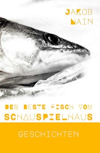 Der beste Fisch vom Schauspielhaus - Jakob Nain - E-Book