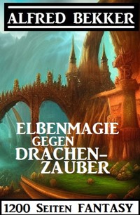 Elbenmagie gegen Drachenzauber: 1200 Seiten Fantasy - Alfred Bekker - E-Book