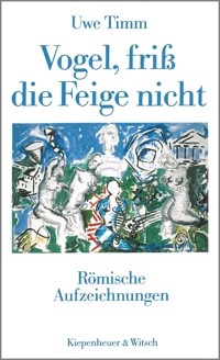 Vogel, friß die Feige nicht - Uwe Timm - E-Book