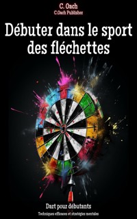 Débuter dans le sport des fléchettes - C. Oach - E-Book