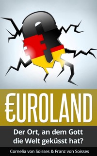 Euroland - Der Ort, an dem Gott die Welt geküsst hat? - Cornelia von Soisses - E-Book
