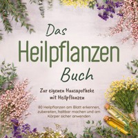 Das Heilpflanzen Buch: Zur eigenen Hausapotheke mit Heilpflanzen - 80 Heilpflanzen zur richtigen Zeit am Blatt erkennen, zubereiten, haltbar machen und am Körper sicher anwenden - mit Bildern - Josephine Hofmann - Hörbuch