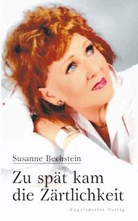 Zu spät kam die Zärtlichkeit - Susanne Bechstein - E-Book