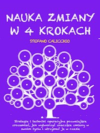 NAUKA ZMIANY W 4 KROKACH: Strategie i techniki operacyjne pozwalające zrozumieć, jak wytworzyć znaczące zmiany w swoim życiu i utrzymać je w czasie - Stefano Calicchio - E-Book