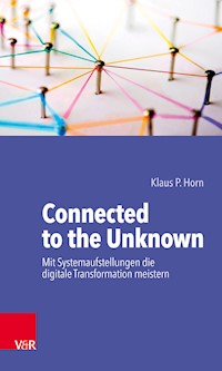 Connected to the Unknown – mit Systemaufstellungen die digitale Transformation meistern - Klaus P Horn - E-Book