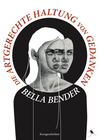 Die artgerechte Haltung von Gedanken - Bella Bender - E-Book