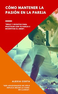 Cómo mantener la pasión en la pareja - Alexia Costa - E-Book