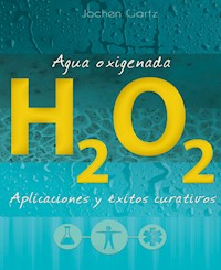 Agua oxigenada: aplicaciones y éxitos curativos - Jochen Gartz - E-Book