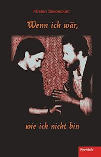 Wenn ich wär, wie ich nicht bin - Kirsten Steineckert - E-Book