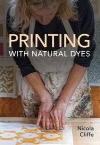 Printing with Natural Dyes - Nicola Cliffe - E-Book