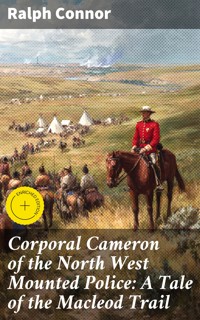 Corporal Cameron of the North West Mounted Police: A Tale of the Macleod Trail - Ralph Connor - E-Book