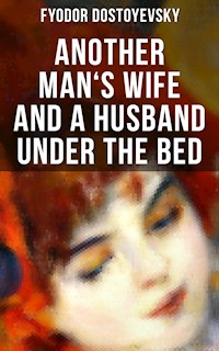 ANOTHER MAN'S WIFE AND A HUSBAND UNDER THE BED - Fyodor Dostoyevsky - E-Book