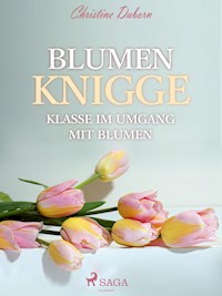 Blumen Knigge - Klasse im Umgang mit Blumen - Christine Daborn - E-Book