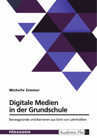 Digitale Medien in der Grundschule. Beweggründe und Barrieren aus Sicht von Lehrkräften - Michelle Zimmer - E-Book