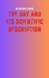The Day and Its Scientific Description - MD MOUDUD THAKUR - E-Book