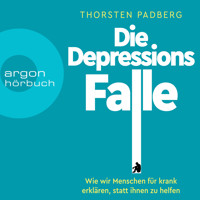 Die Depressions-Falle - Wie wir Menschen für krank erklären, statt ihnen zu helfen (Ungekürzt) - Thorsten Padberg - Hörbuch