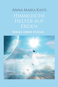Himmlische Helfer auf Erden - Anna Maria Kastl - E-Book