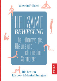 Heilsame Bewegung bei Fibromyalgie, Rheuma und chronischen Schmerzen - Valentin Fröhlich - E-Book