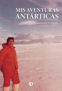 Mis aventuras antárticas - Francisco H. Cárdenas - E-Book