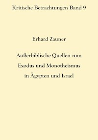 Außerbiblische Quellen zum Exodus und Monotheismus in Ägypten und Israel - Erhard Zauner - E-Book