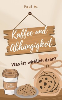 Kaffee und Abhängigkeit - Paul M. - E-Book