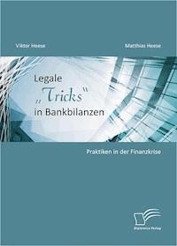 Legale „Tricks“ in Bankbilanzen: Praktiken in der Finanzkrise - Viktor Heese - E-Book