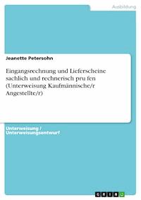 Eingangsrechnung und Lieferscheine sachlich und rechnerisch prüfen (Unterweisung Kaufmännische/r Angestellte/r) - Jeanette Petersohn - E-Book
