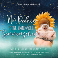 Mr.Pokee: Eine Handvoll Sonnenschein - Wie ein Igel kleine Wunder schuf. Eine wahre Geschichte von Freude, Verlust und Hoffnung - Talitha Girnus - Hörbuch