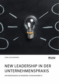 New Leadership in der Unternehmenspraxis. Anforderungen an moderne Führungskräfte - Sven Leichsenring - E-Book
