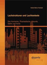 Lachstrukturen und Lachkontexte: Das Komische, Phantastische, Absurde, Satire und Ironie - Heide Marie Herstad - E-Book