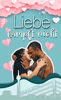 Liebe kämpft nicht - Alica H. White - E-Book