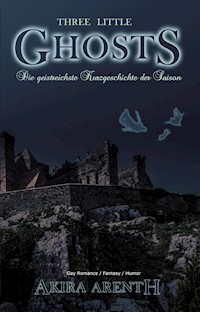 Three little Ghosts - Die geistreichste Kurzgeschichte der Saison - Akira Arenth - E-Book